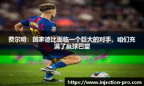 费尔明：国家德比面临一个巨大的对手，咱们充满了赢球巴望